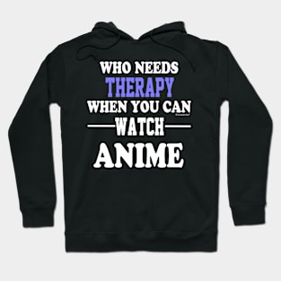 Who Needs Therapy When You Can Watch Anime Hoodie